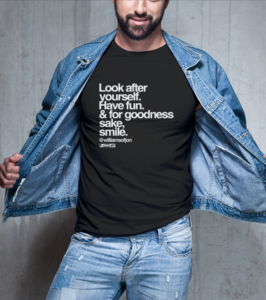 Look After Yourself Have Fun And For Goodness Sake Smile @williamsofjon Zone-911 T-Shirt