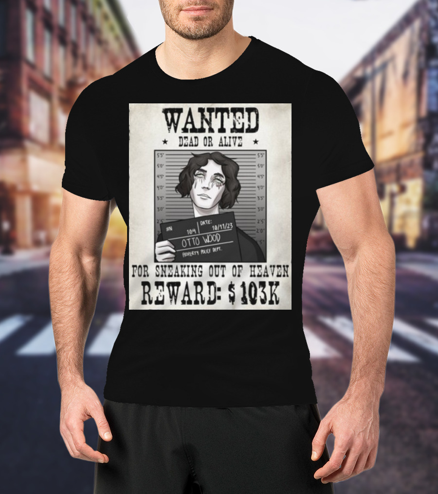 WANTED DEAD OR ALIVE Otto Wood For Sneaking Out Of Heaven Reward $103K Mugshot Date 10/11/23 Property Police Dept T-Shirt