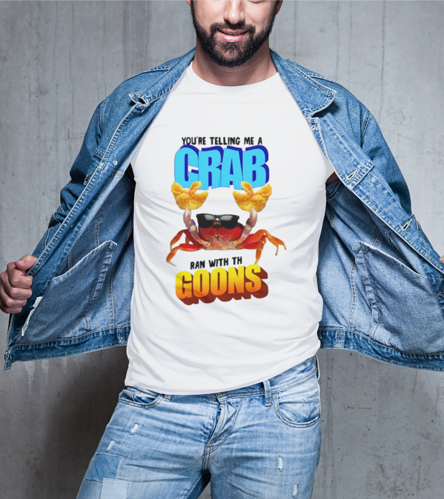 Gotfunny You're Telling Me A Crab Ran With These Goons Sunglasses Snack Hands T-Shirt