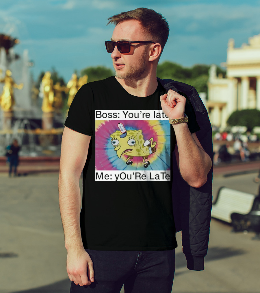 Boss You’re Late Me You’re Late SpongeBob Tie-Dye Mocking Meme T-Shirt