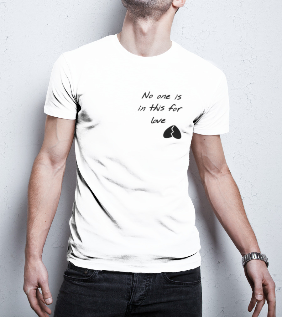 No One Is In This For Love Broken Heart T-Shirt