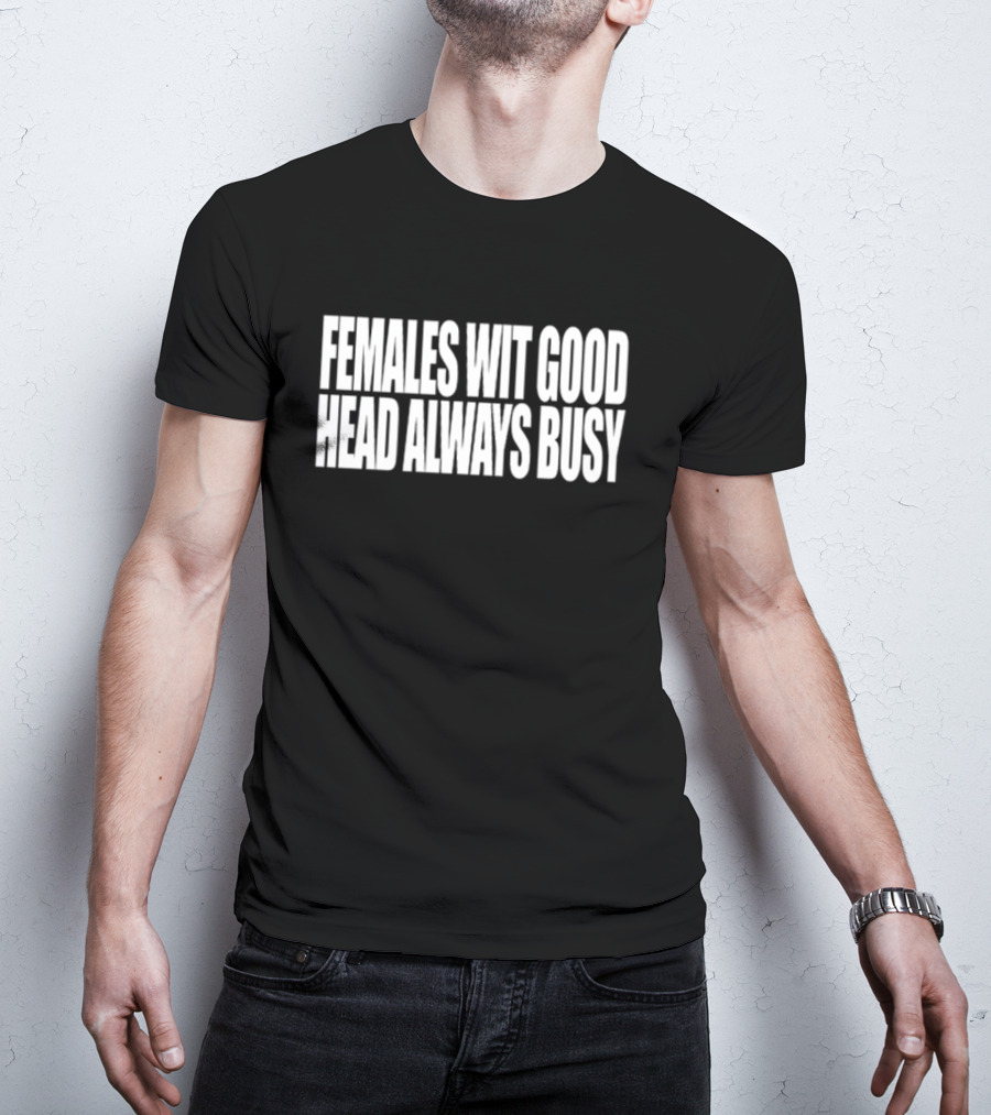 Females Wit Good Head Always Busy T-Shirt