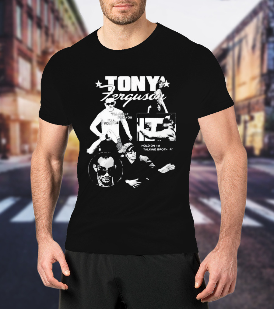 TONY Ferguson I'll Ankle Pick You Hold On I'm Talking Brotha T-Shirt