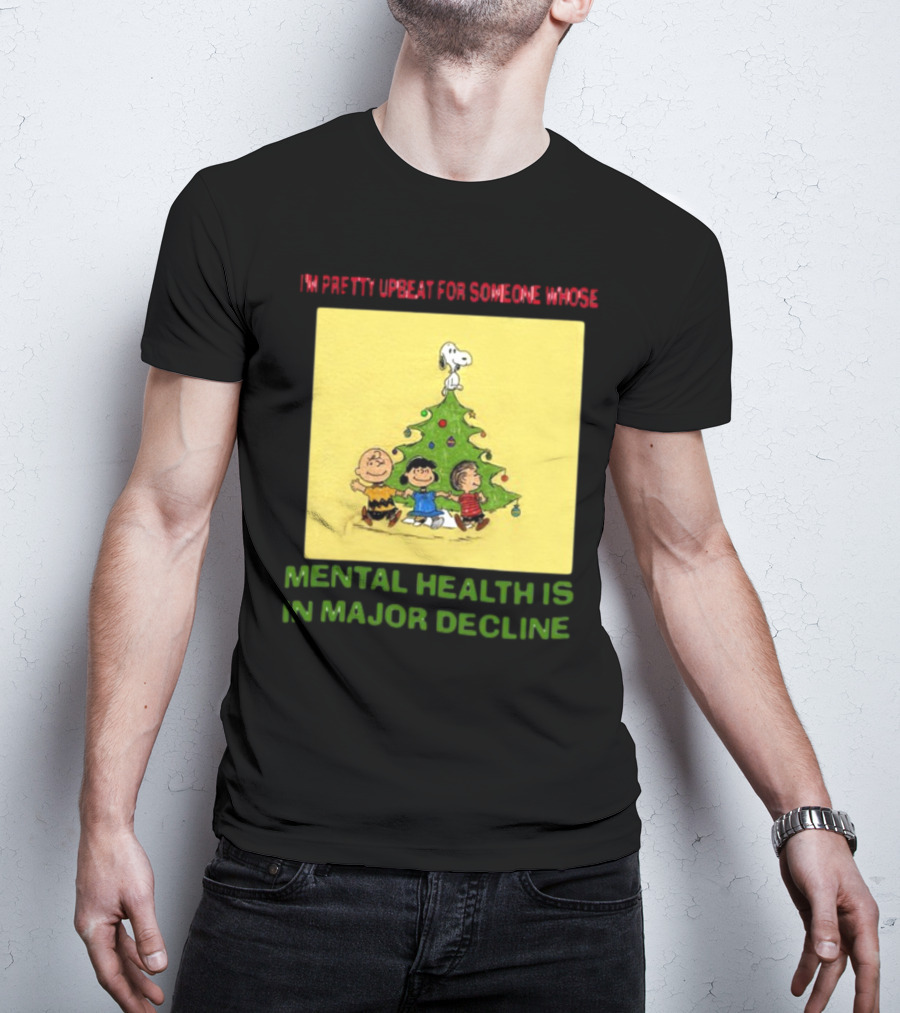 I'm Pretty Upbeat For Someone Whose Mental Health Is In Major Decline Peanuts Christmas Tree Snoopy Charlie Brown And Friends T-Shirt