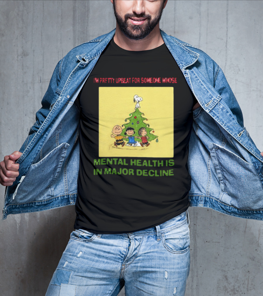 I'm Pretty Upbeat For Someone Whose Mental Health Is In Major Decline Peanuts Christmas Tree Snoopy Charlie Brown And Friends T-Shirt