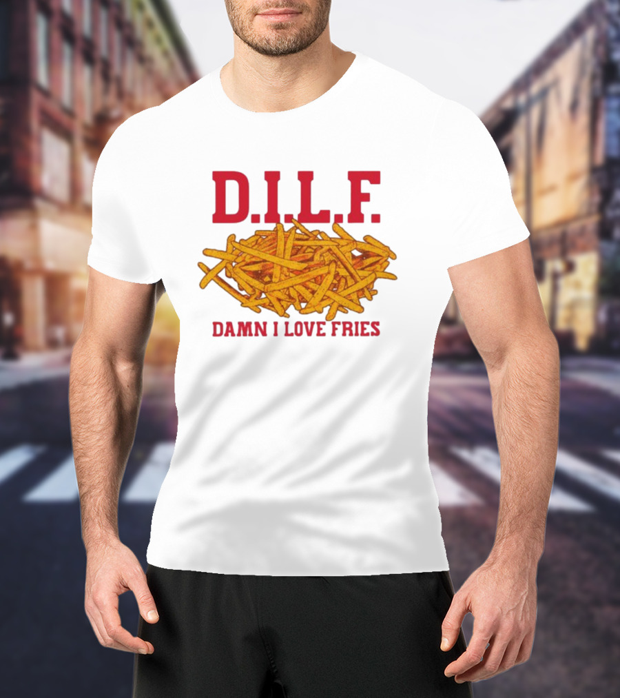 D.I.L.F. Damn I Love Fries French Fry Enthusiast T-Shirt