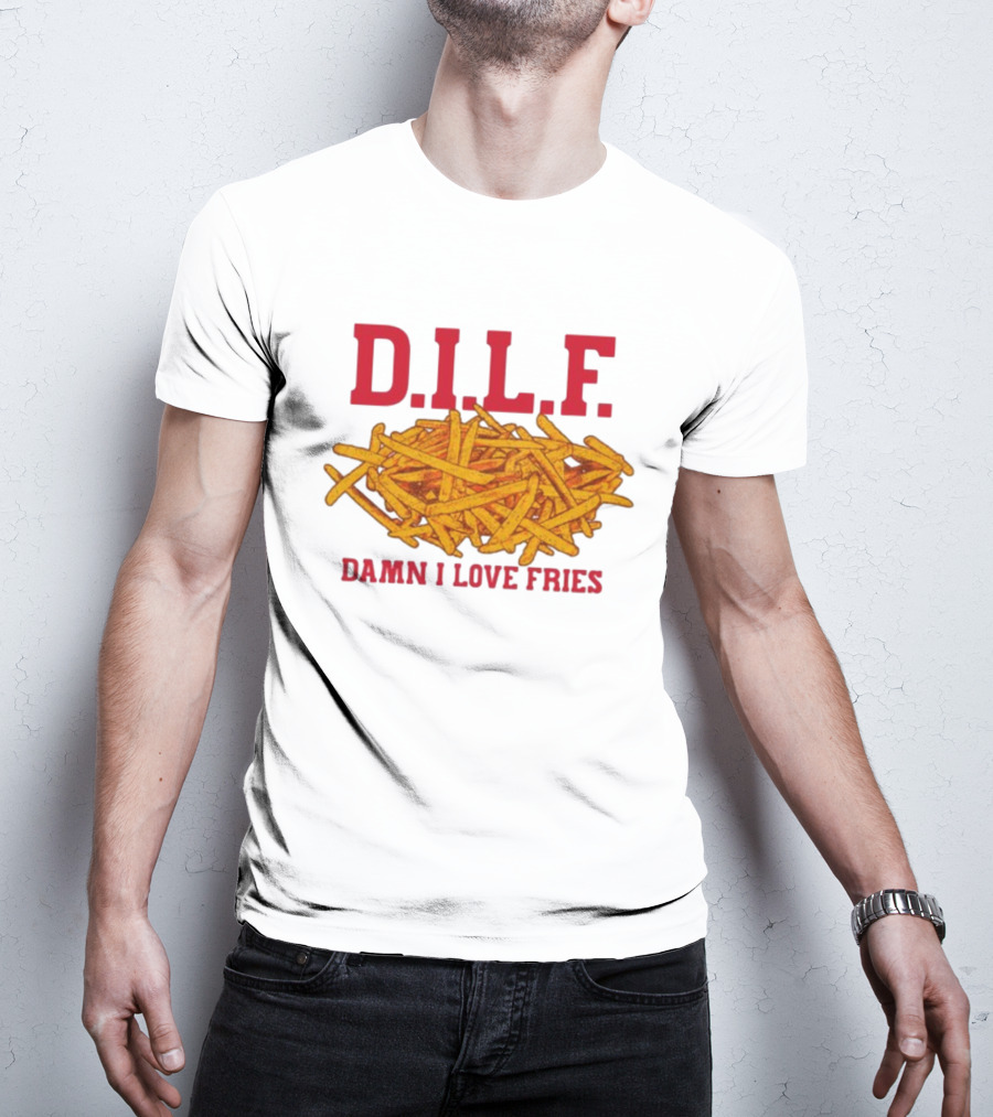 D.I.L.F. Damn I Love Fries French Fry Enthusiast T-Shirt