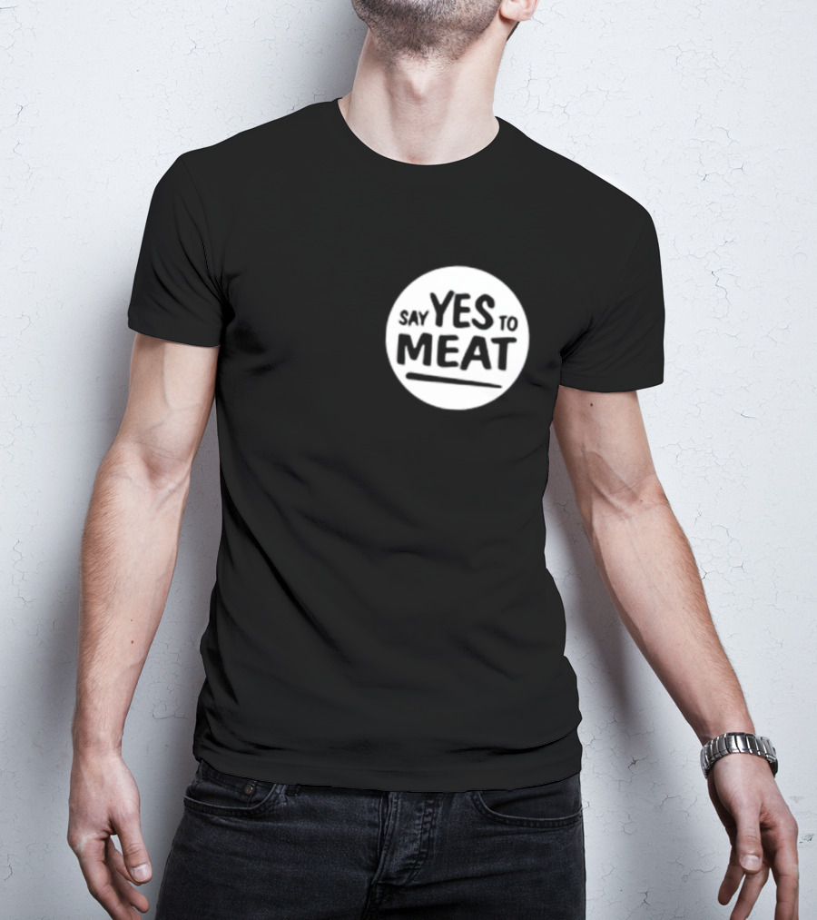 Say Yes To Meat T-Shirt