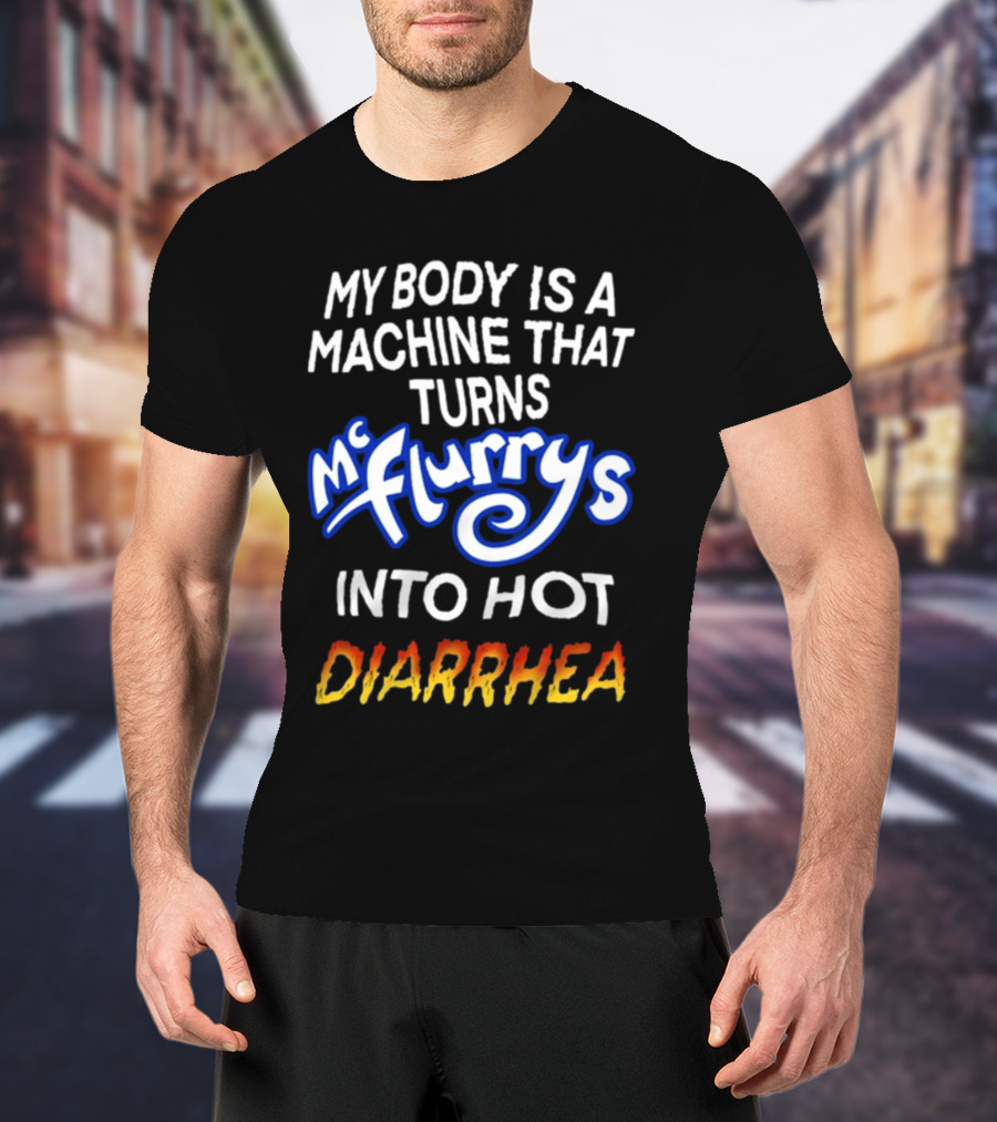 Teenhearts My Body Is A Machine That Turns Mc Flurrys Into Hot Diarrhea T-Shirt