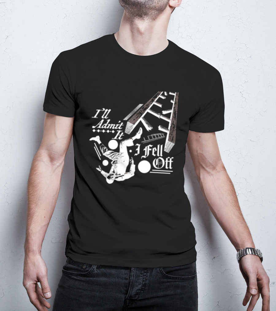 I'll Admit It I Fell Off Ladder Drawing T-Shirt