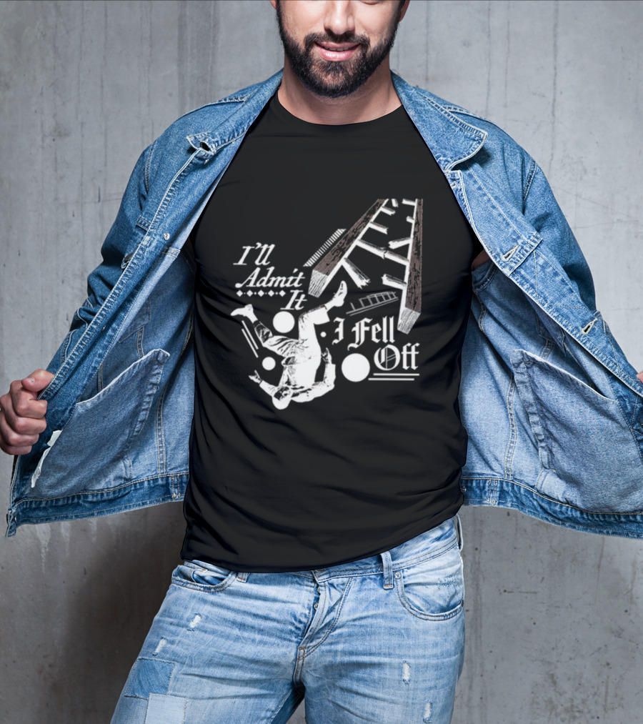 I'll Admit It I Fell Off Ladder Drawing T-Shirt