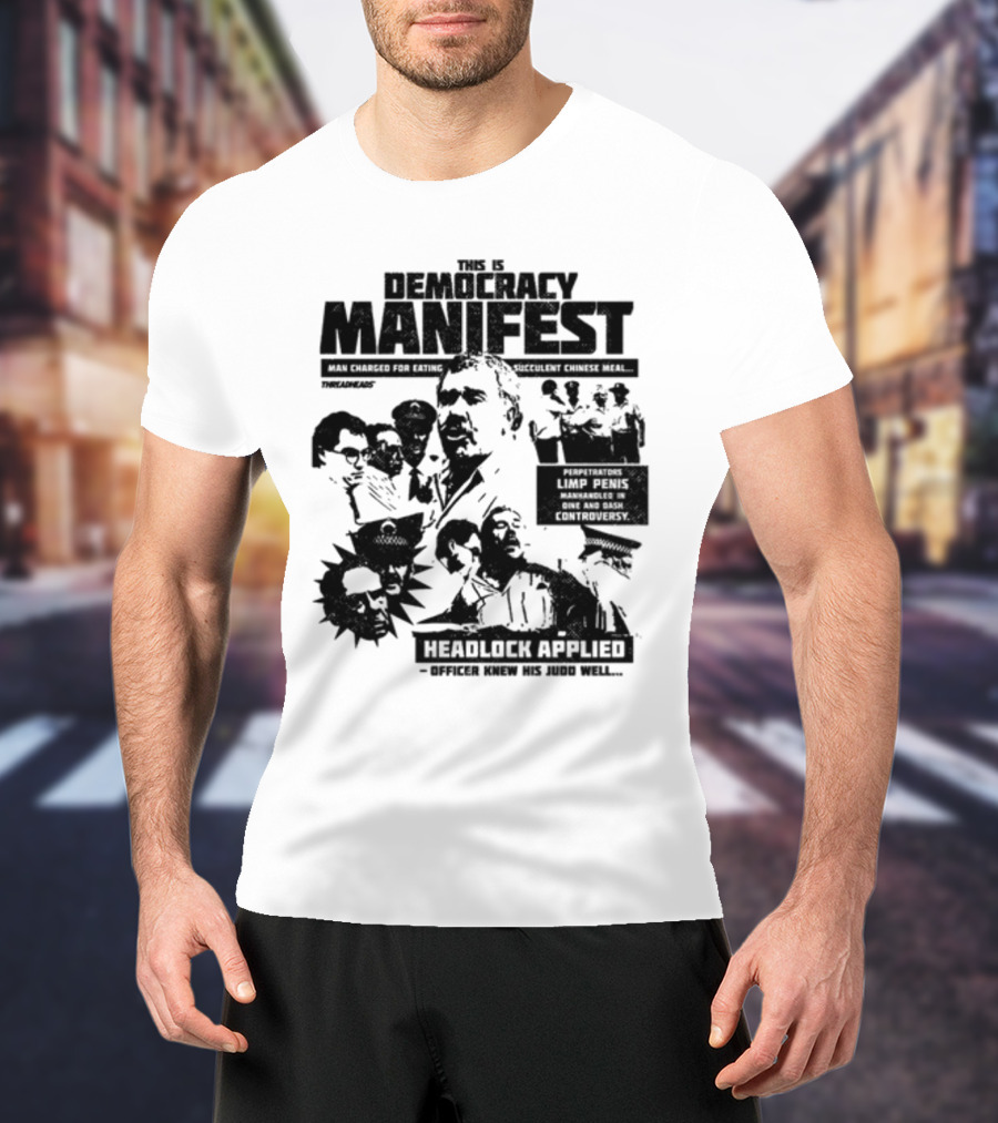 This Is Democracy Manifest Man Charged For Eating Succulent Chinese Meal Headlock Applied Officer Knew His Judo Well T-Shirt