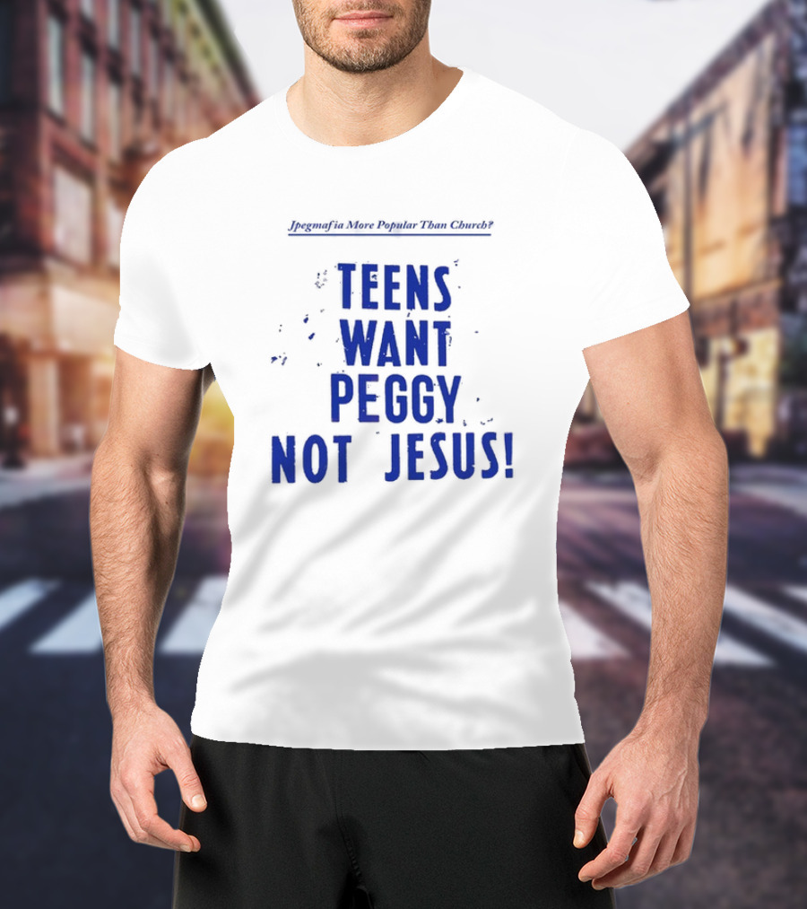 Jpegmafia More Popular Than Church Teens Want Peggy Not Jesus T-Shirt