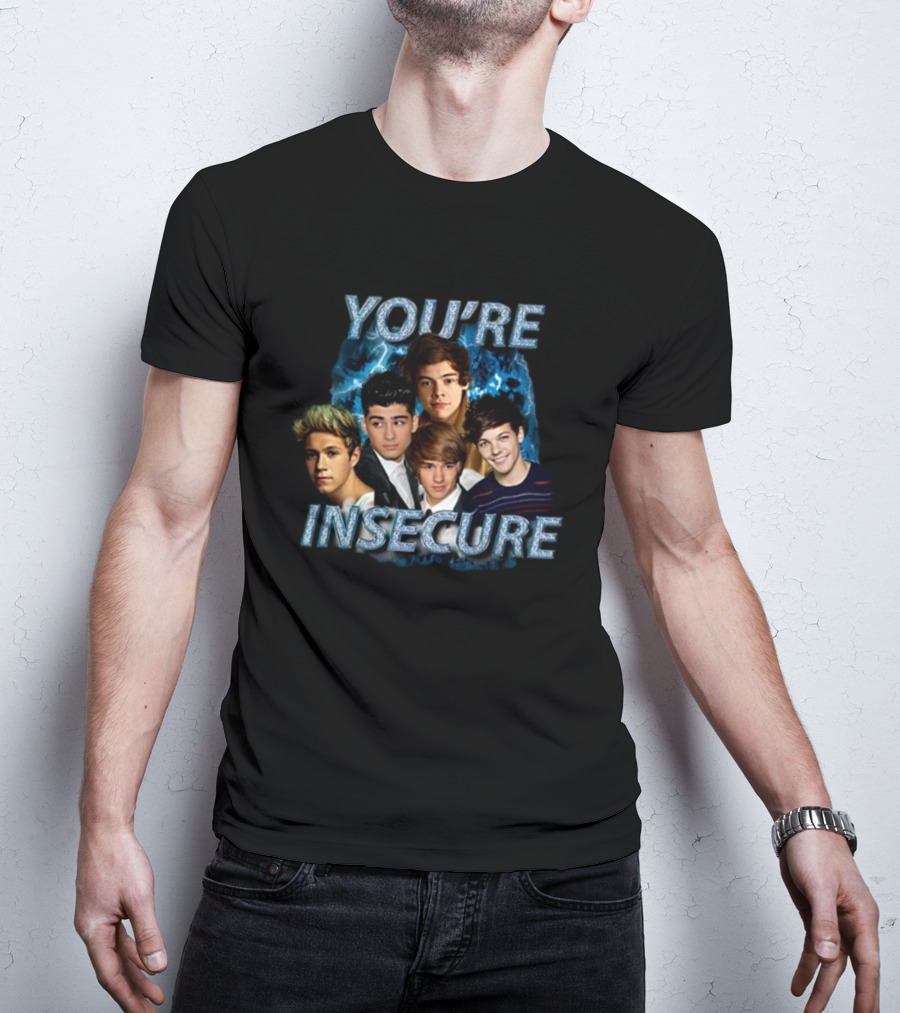 You're Insecure One Direction Band Members T-Shirt