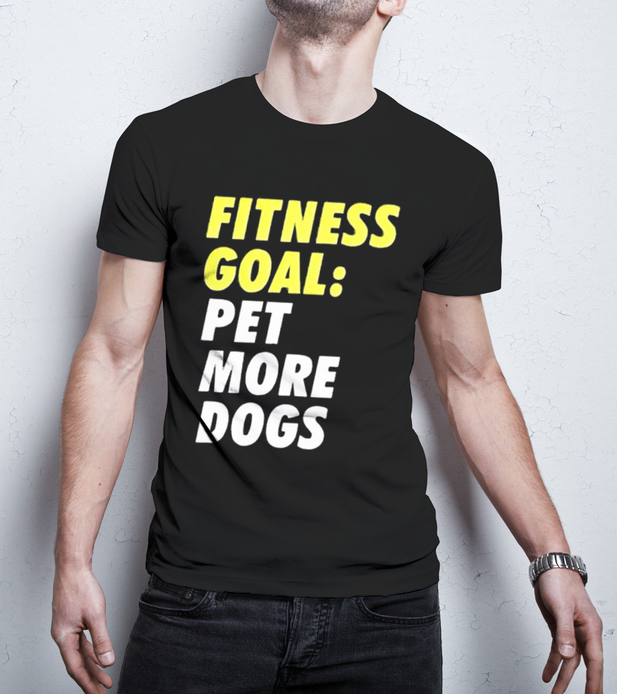 FITNESS GOAL PET MORE DOGS T-Shirt