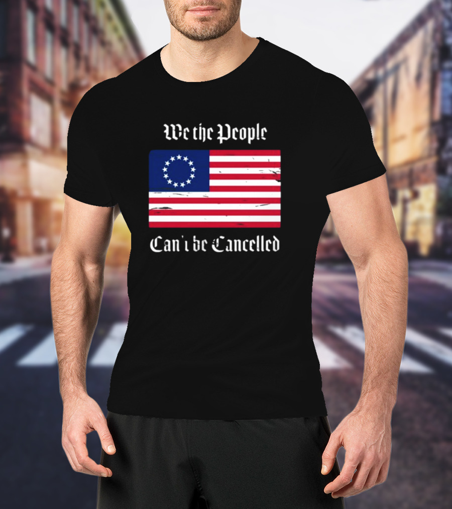 We The People Can't Be Cancelled American Flag 13 Stars T-Shirt