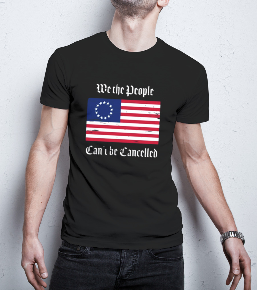 We The People Can't Be Cancelled American Flag 13 Stars T-Shirt