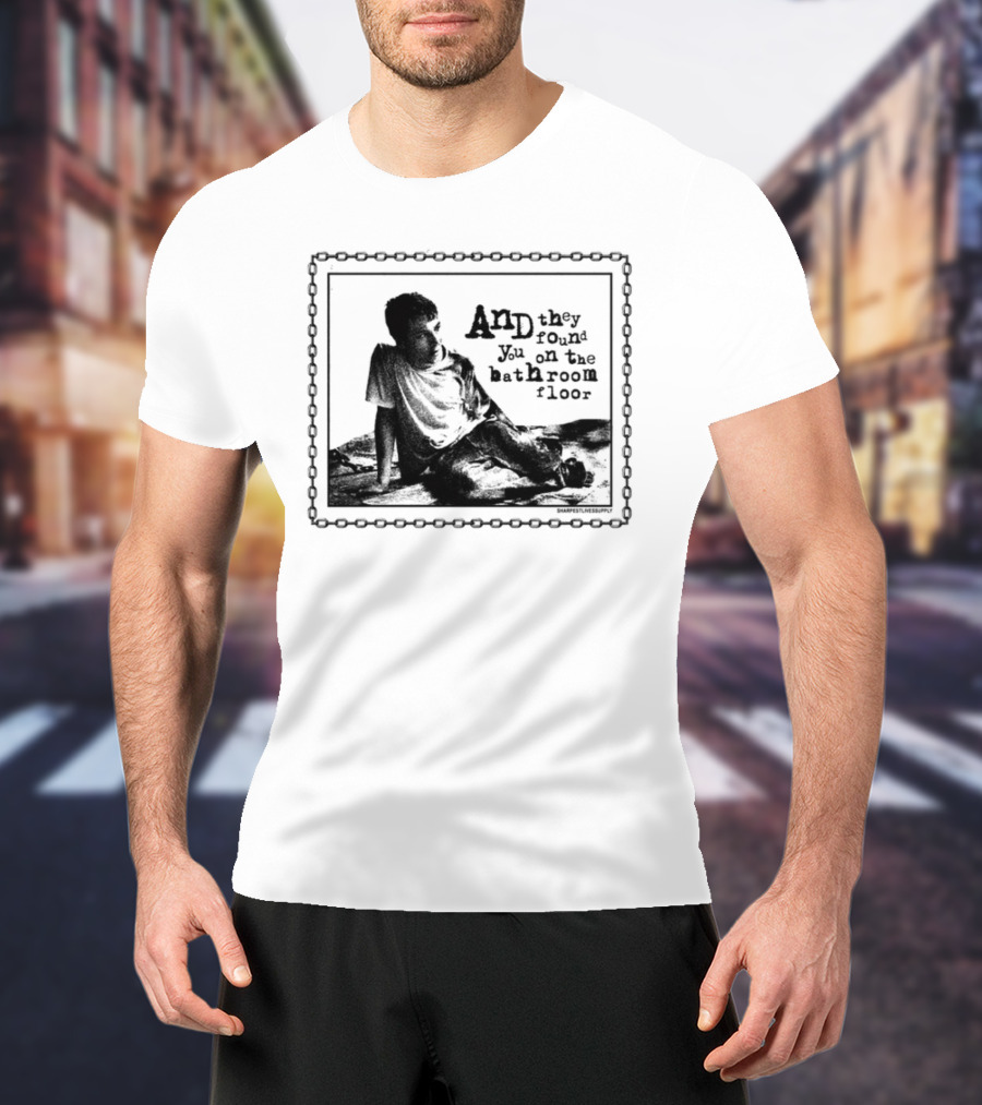And They Found You On The Bathroom Floor Image With Chain Border T-Shirt