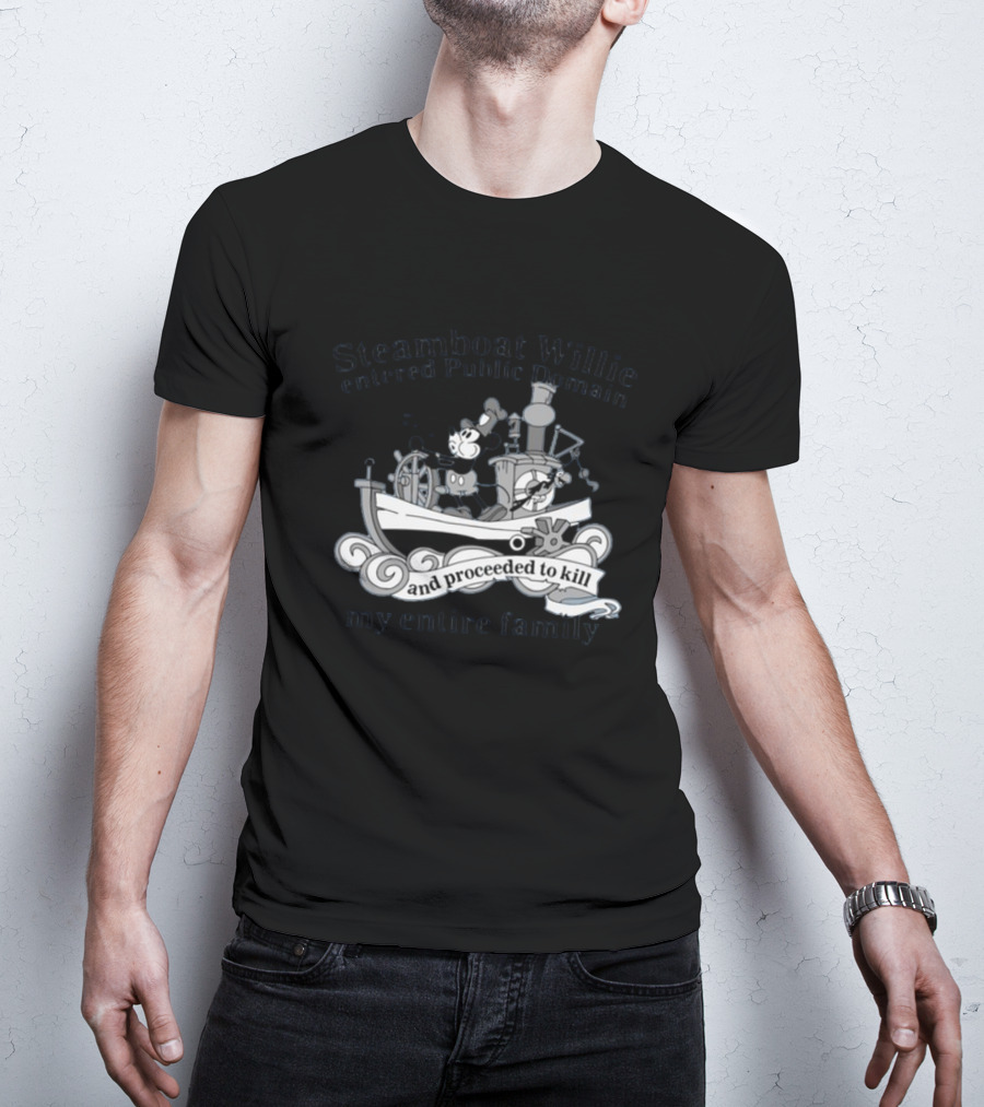 Steamboat Willie Entered Public Domain And Proceeded To Kill My Entire Family T-Shirt