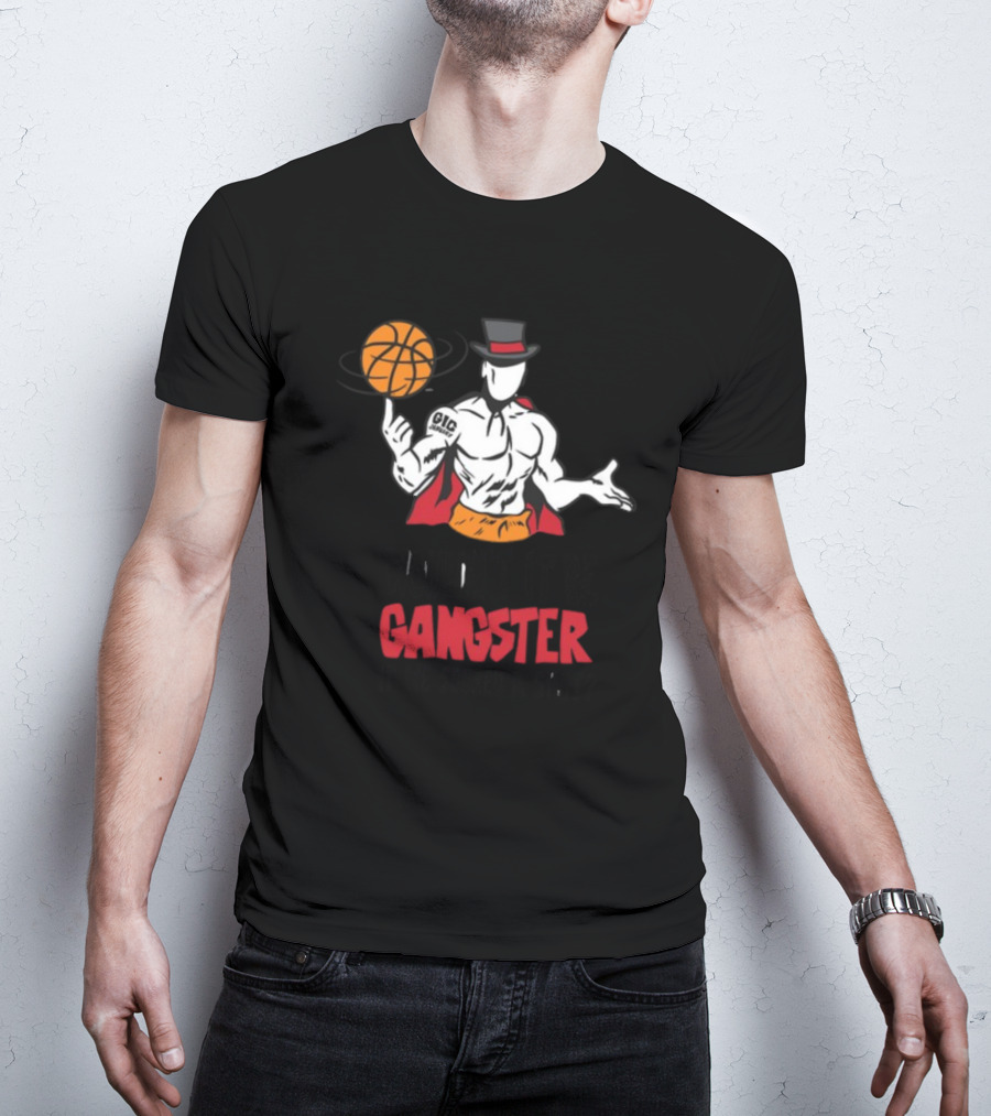 Wouldn't It Be Gangster If We Scored A Shot Basketball Gangster Gic January T-Shirt