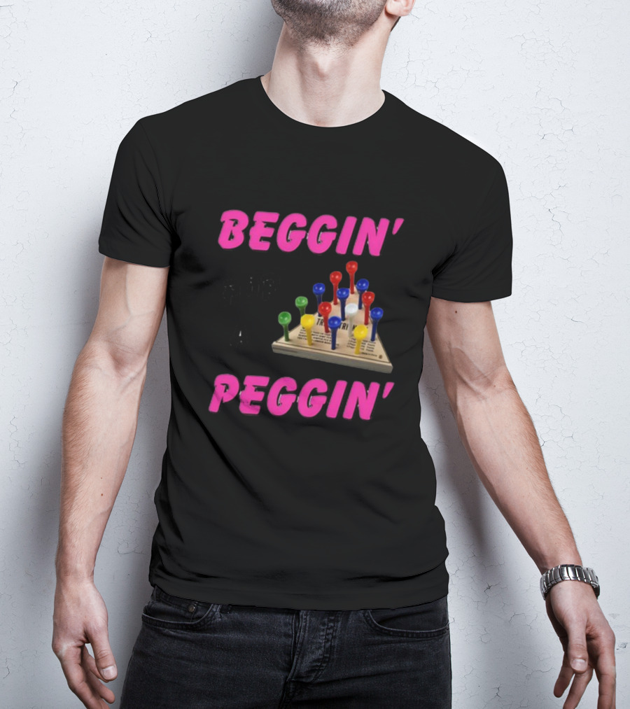 Beggin' For A Peggin' Triangle Peg Game Humor T-Shirt