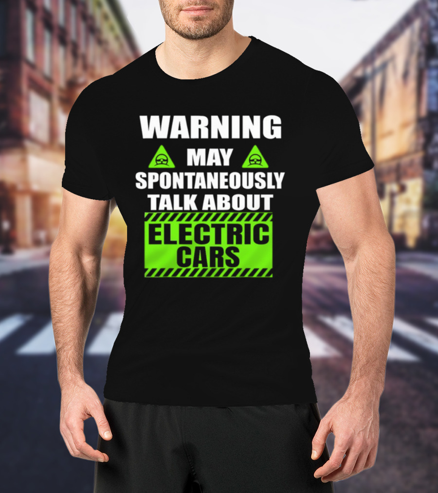 WARNING May Spontaneously Talk About Electric Cars T-Shirt