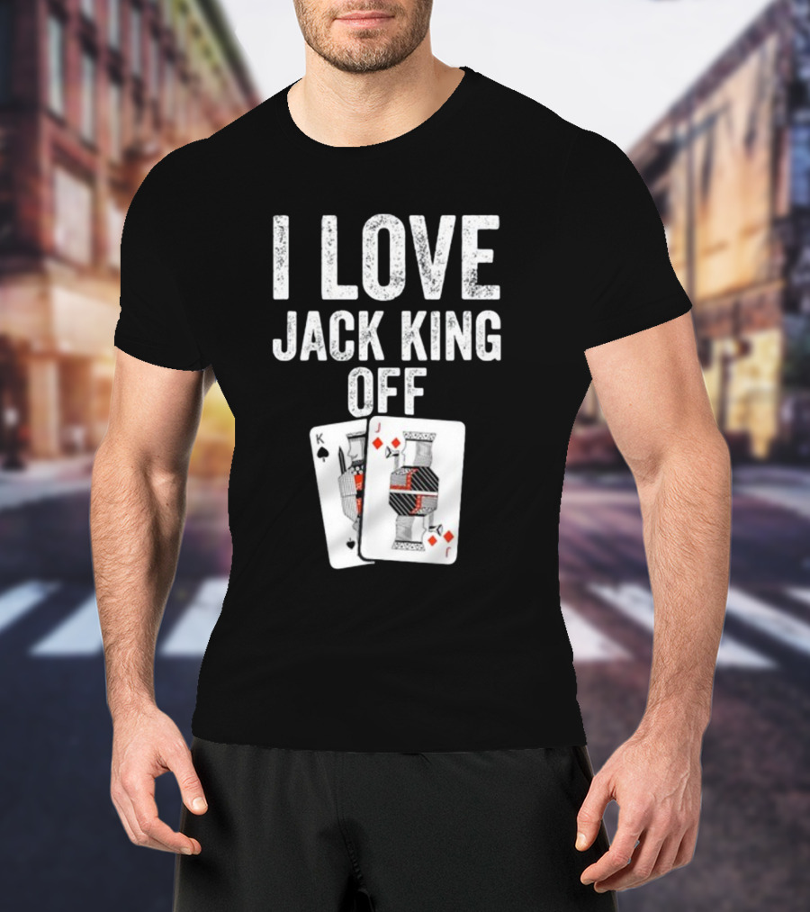 I Love Jack King Off Playing Cards Poker Humor T-Shirt