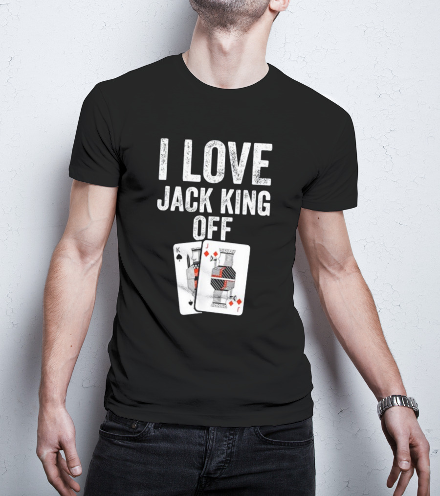I Love Jack King Off Playing Cards Poker Humor T-Shirt