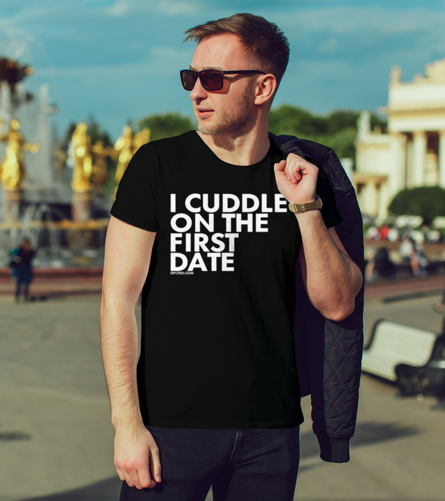 I Cuddle On The First Date Dpcted.com T-Shirt