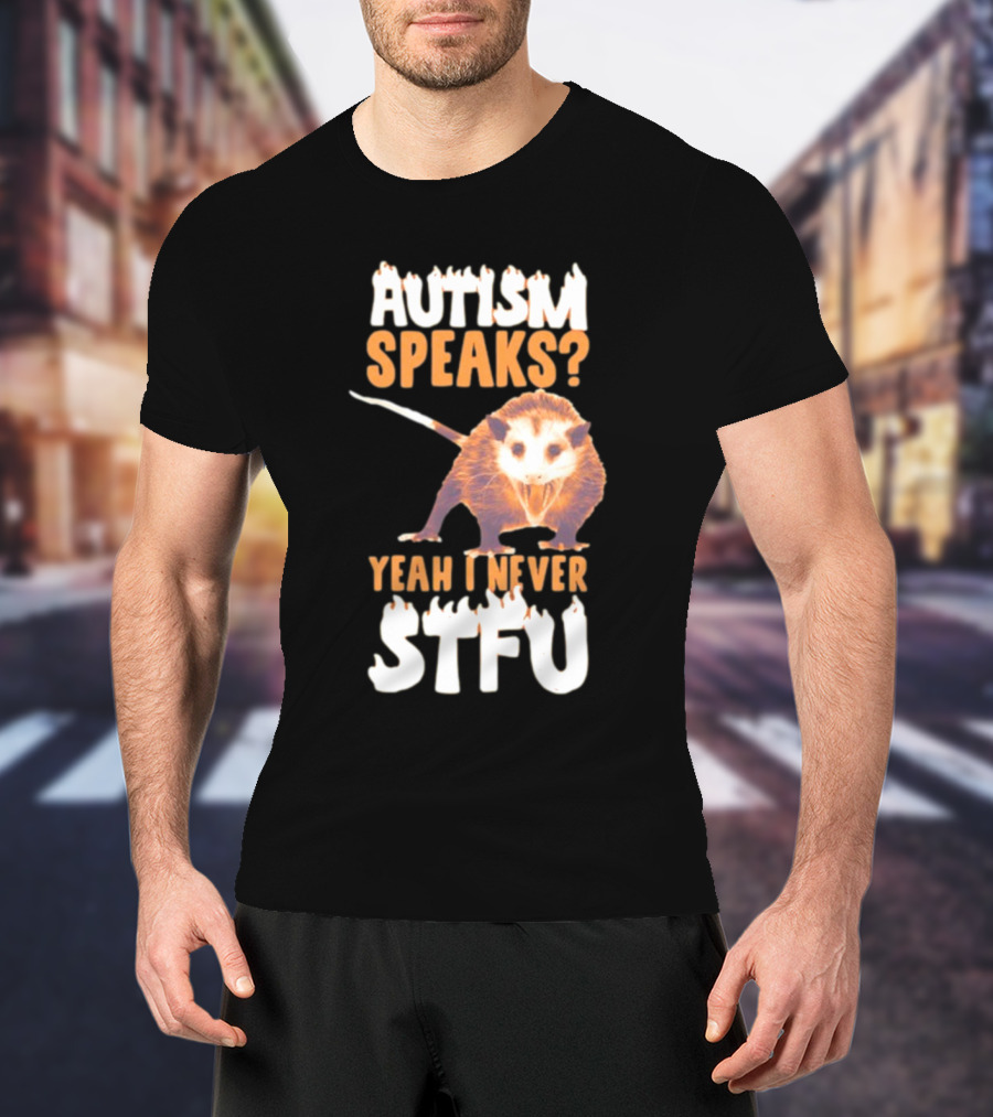 Gotfunny Autism Speaks Yeah I Never STFU Opossum T-Shirt