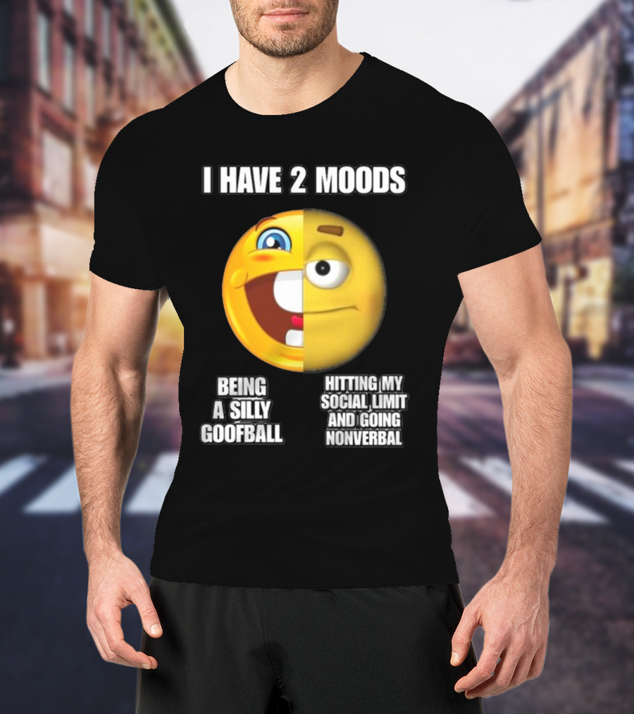 I Have 2 Moods Being A Silly Goofball Hitting My Social Limit And Going Nonverbal Emoji Faces T-Shirt