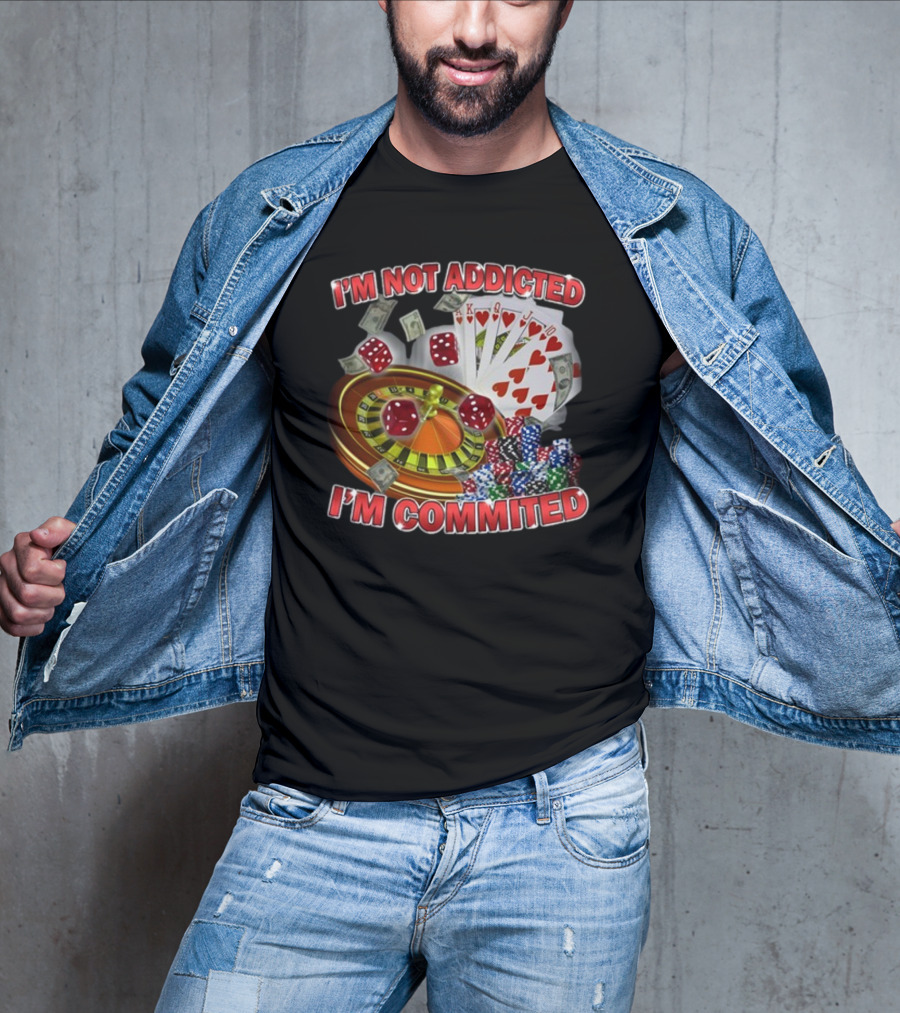 I'm Not Addicted I'm Committed Casino Roulette Poker Dice Chips Money T-Shirt