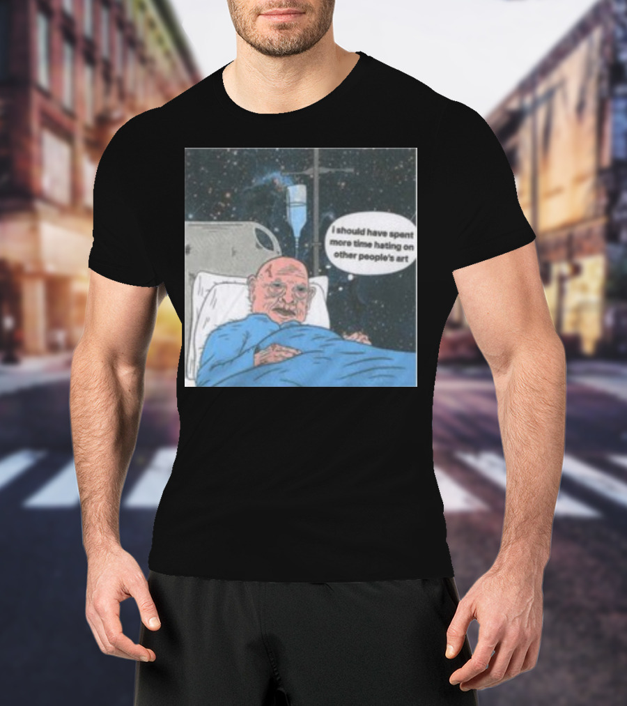 I Should Have Spent More Time Hating On Other People's Art Hospital Bed Space Scene T-Shirt