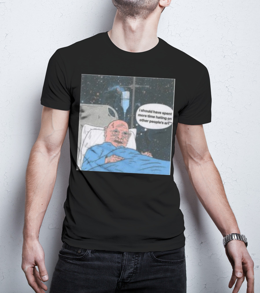 I Should Have Spent More Time Hating On Other People's Art Hospital Bed Space Scene T-Shirt