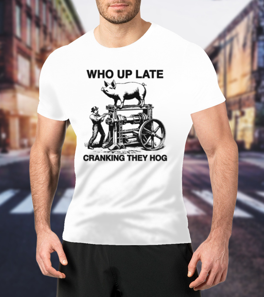 Who Up Late Cranking They Hog Vintage Pig Machinery T-Shirt