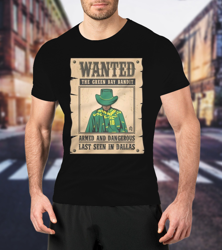Wanted The Green Bay Bandit Armed And Dangerous Last Seen In Dallas T-Shirt