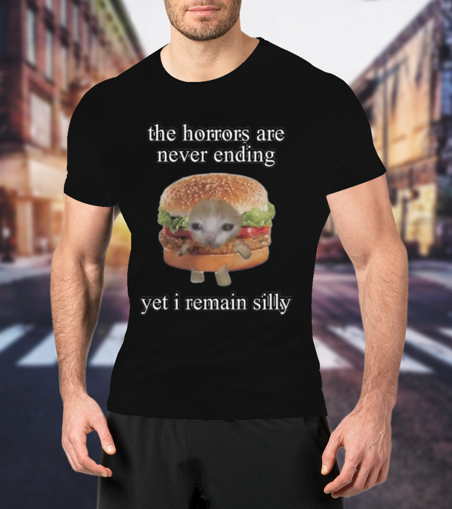 The Horrors Are Never Ending Yet I Remain Silly Cringeytees Burger Cat T-Shirt
