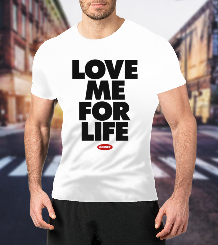 Love Me For Life Ginger T-Shirt