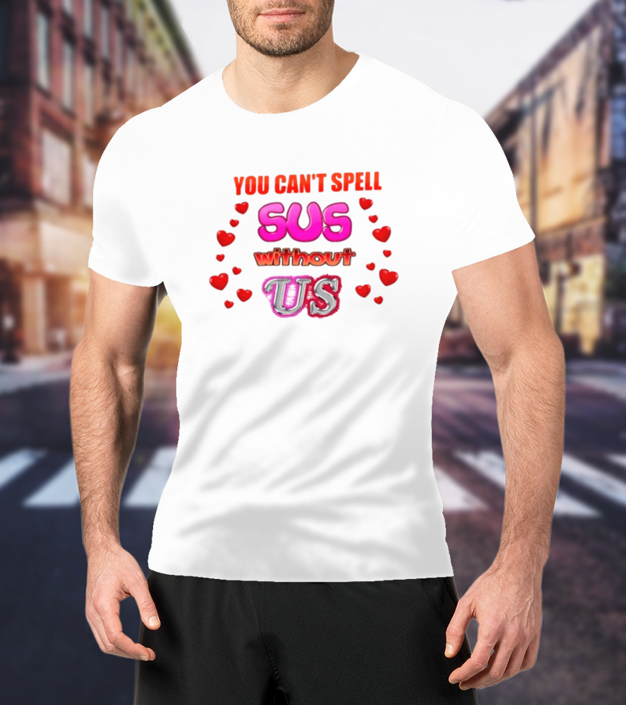 You Can't Spell Sus Without Us Valentine's Hearts T-Shirt