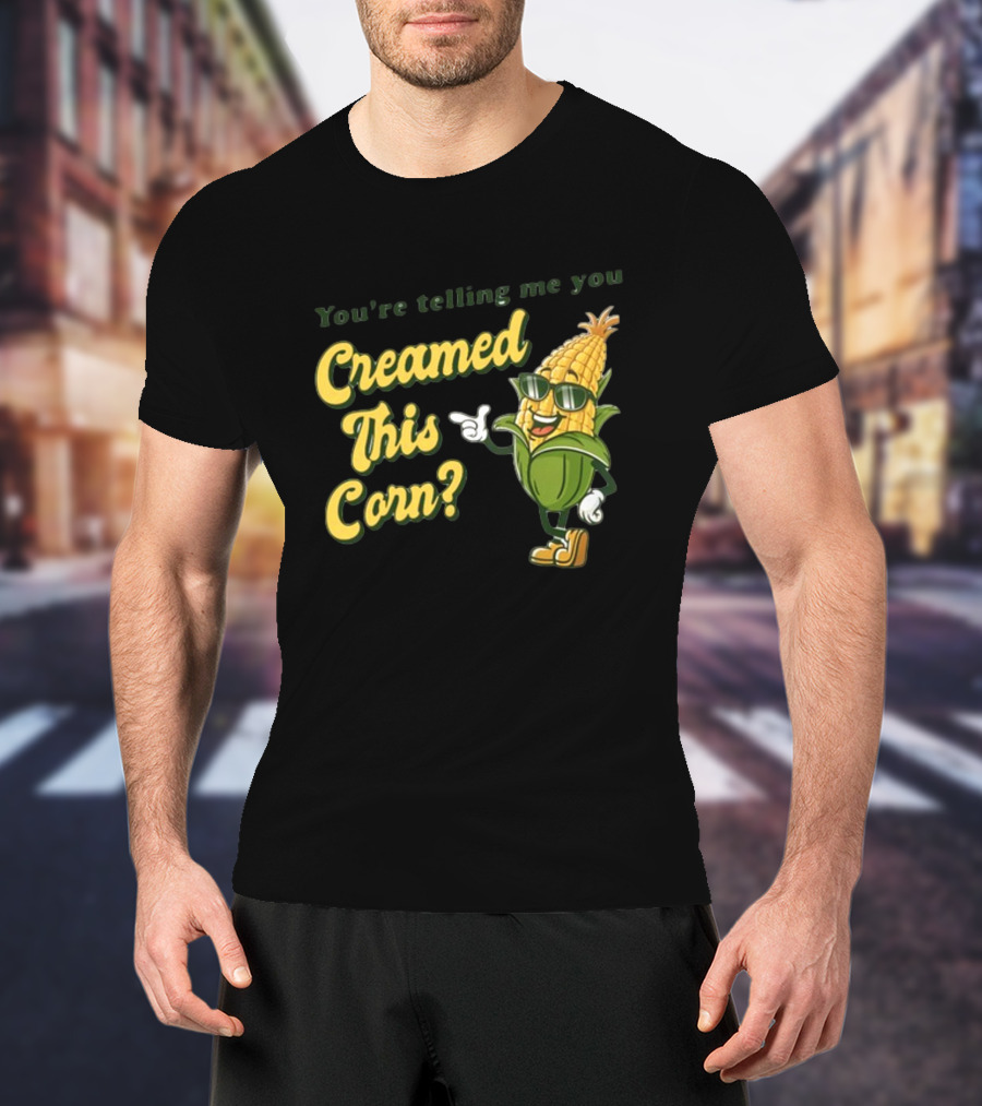 You're Telling Me You Creamed This Corn Gotfunny Sunglasses Corn Character T-Shirt