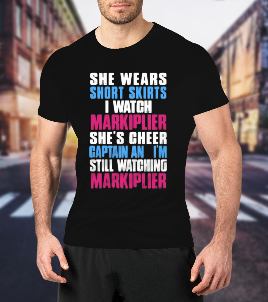 She Wears Short Skirts I Watch Markiplier She's Cheer Captain I'm Still Watching Markiplier T-Shirt