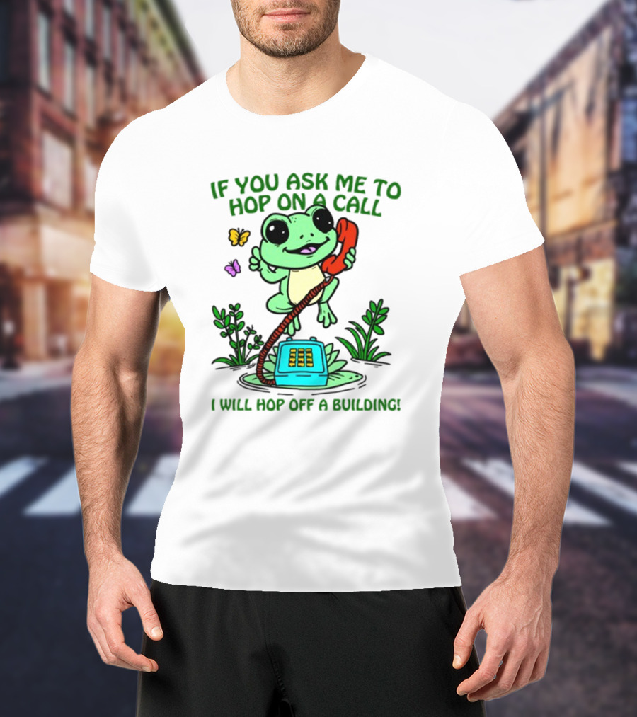 IF YOU ASK ME TO HOP ON A CALL I WILL HOP OFF A BUILDING Frog Phone Butterfly T-Shirt