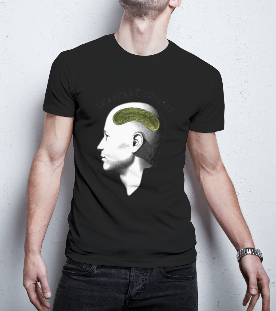 Mental Dillness Gotfunny Pickle Brain T-Shirt