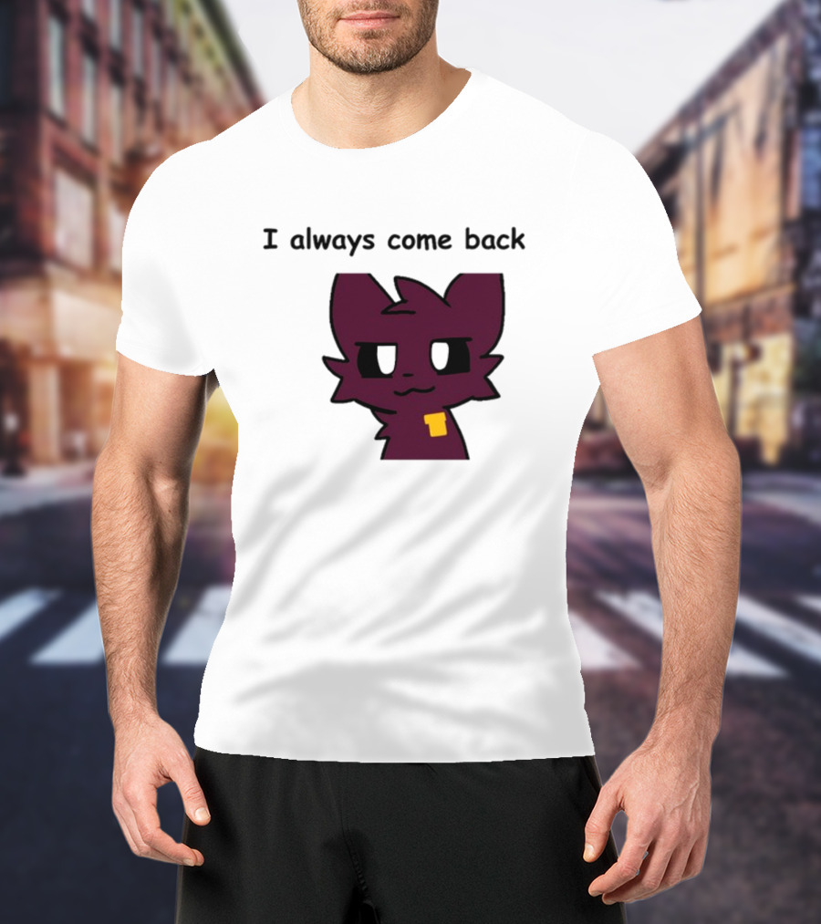 I Always Come Back Mauzymice Cat T-Shirt