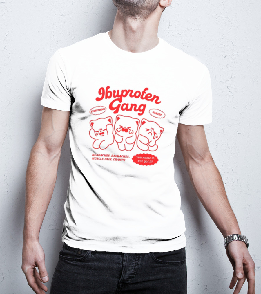 Ibuprofen Gang Everything Hurts Headaches Backaches Muscle Pain Cramps You Name It I've Got It T-Shirt