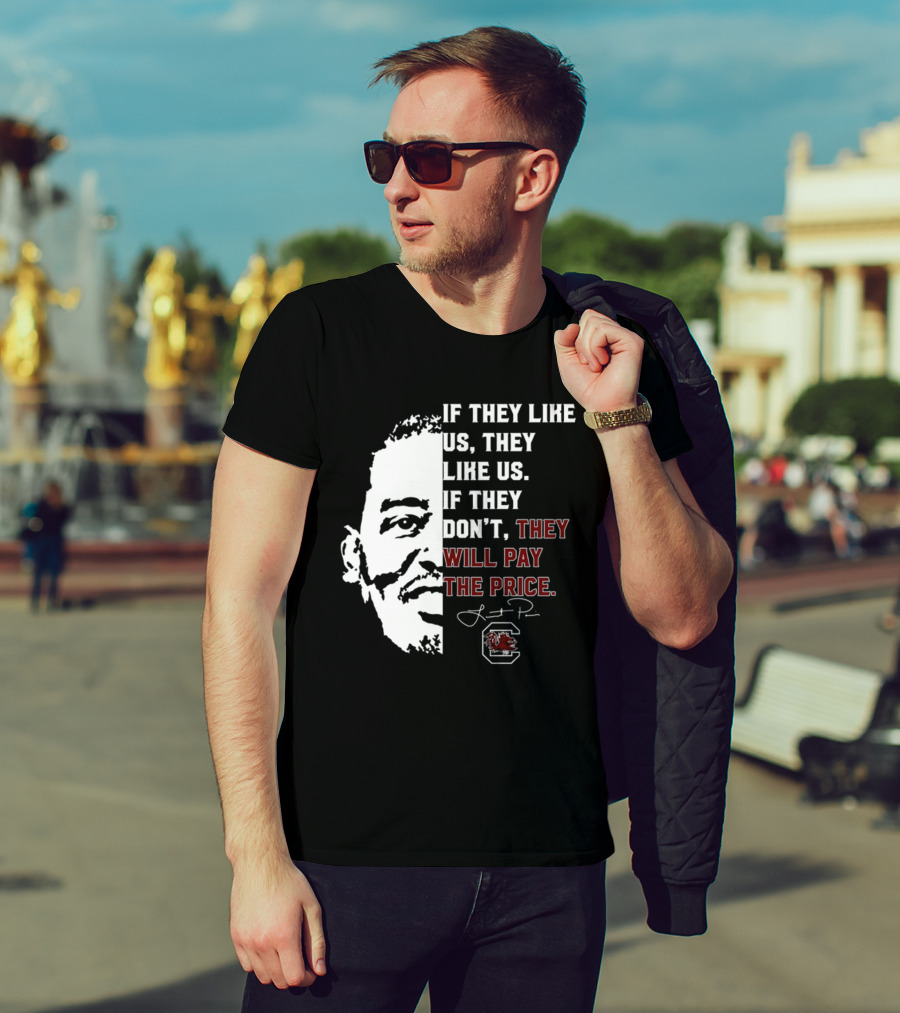 Gamecocks If They Like Us They Like Us If They Don't They Will Pay The Price Half-Face T-Shirt