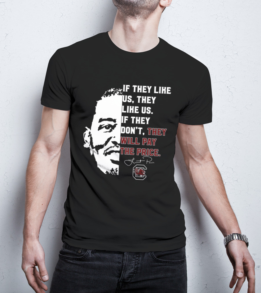 Gamecocks If They Like Us They Like Us If They Don't They Will Pay The Price Half-Face T-Shirt