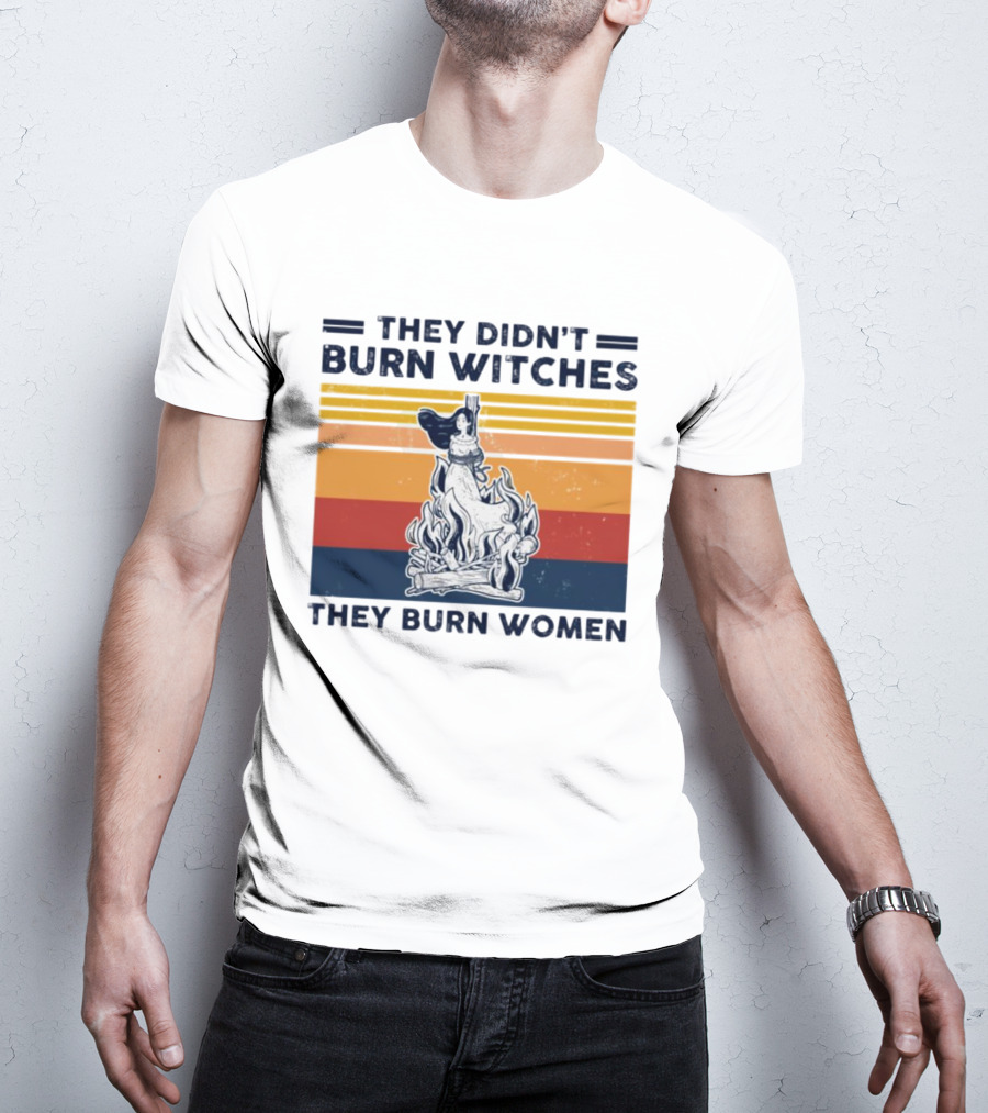 They Didn’t Burn Witches They Burn Women Vintage Retro Style Women's Rights T-Shirt