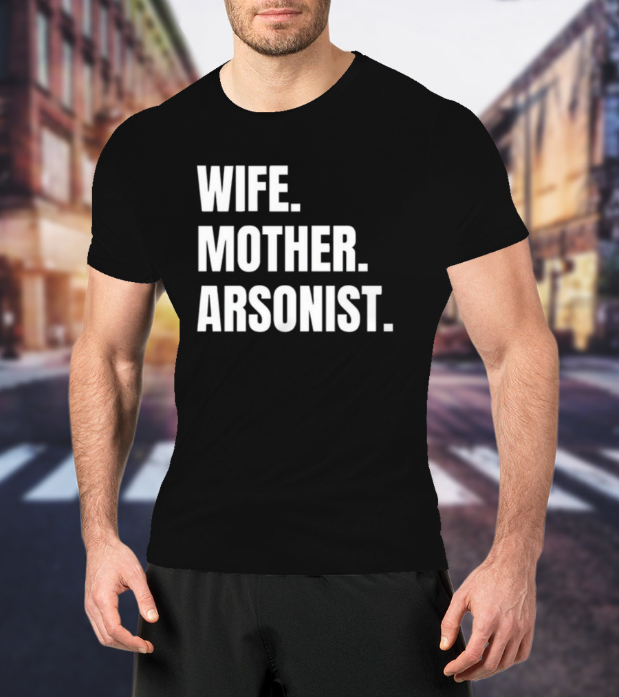 Wife Mother Arsonist Gotfunny T-Shirt