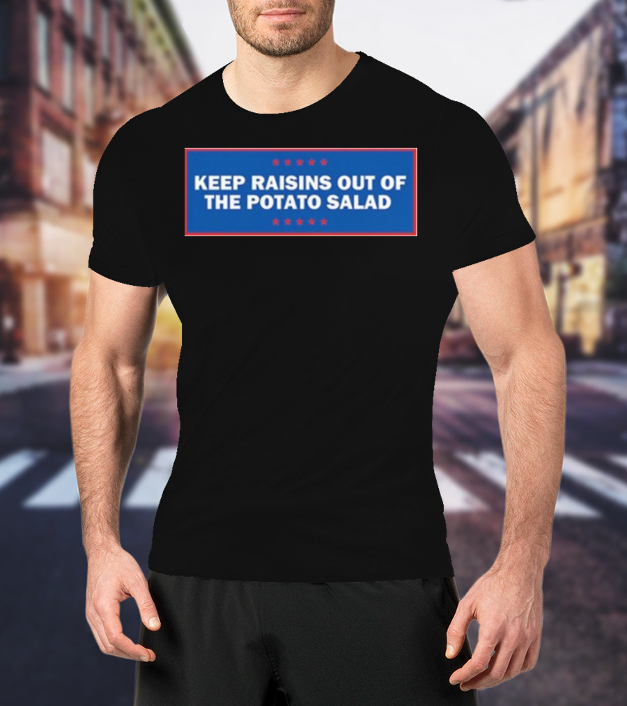 Middleclassfancy Keep Raisins Out Of The Potato Salad Bold White Text On Blue With Red Stars T-Shirt